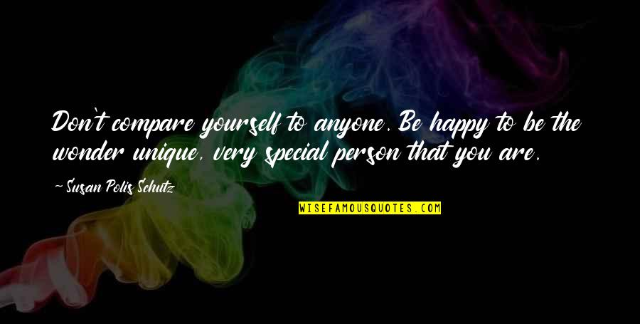 Polis Quotes By Susan Polis Schutz: Don't compare yourself to anyone. Be happy to