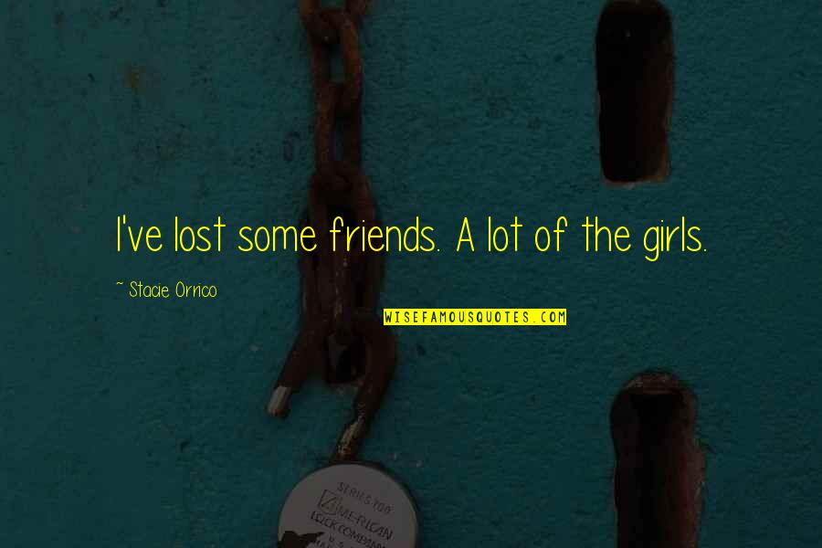 Polisen Lediga Quotes By Stacie Orrico: I've lost some friends. A lot of the