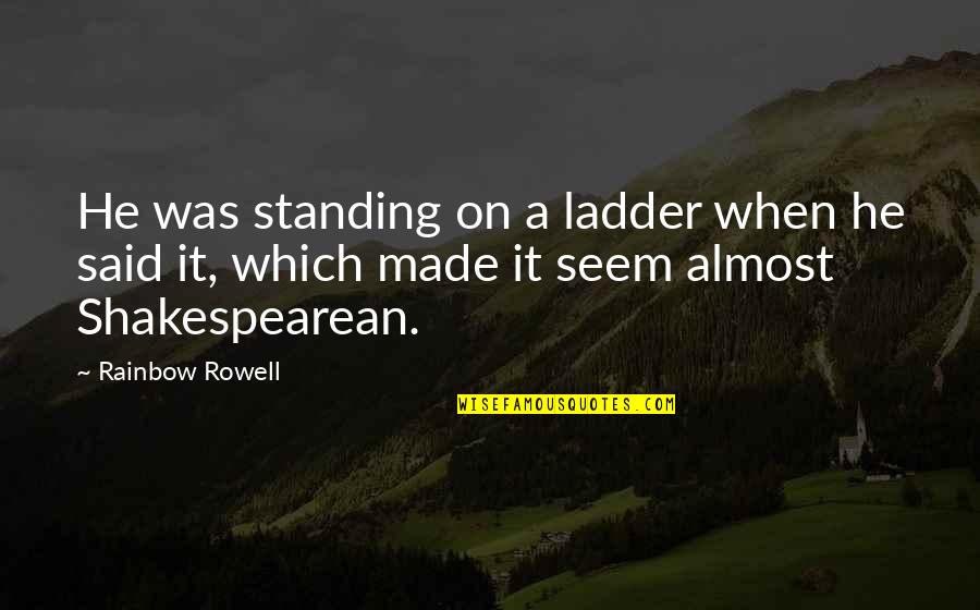 Polish Pride Quotes By Rainbow Rowell: He was standing on a ladder when he