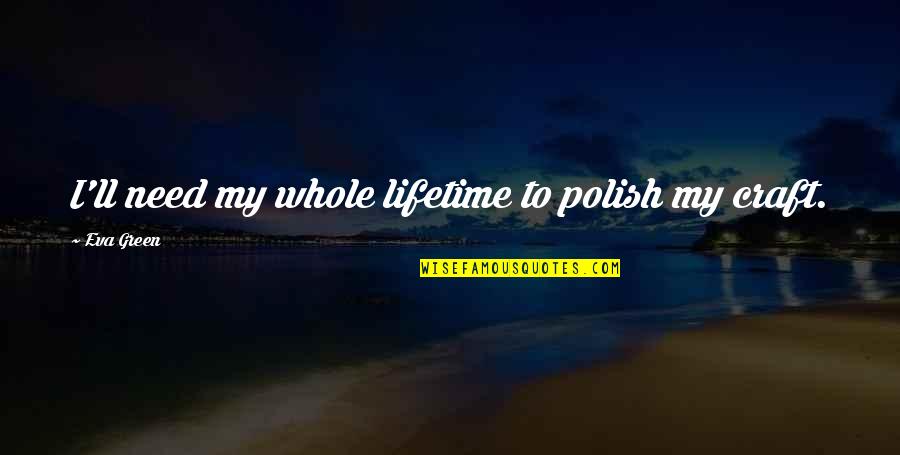 Polish Quotes By Eva Green: I'll need my whole lifetime to polish my
