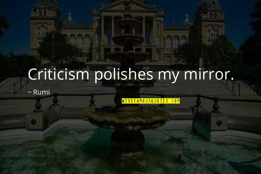 Polish Quotes By Rumi: Criticism polishes my mirror.