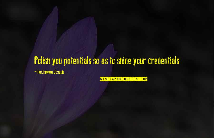 Polish Up Quotes By Ikechukwu Joseph: Polish you potentials so as to shine your