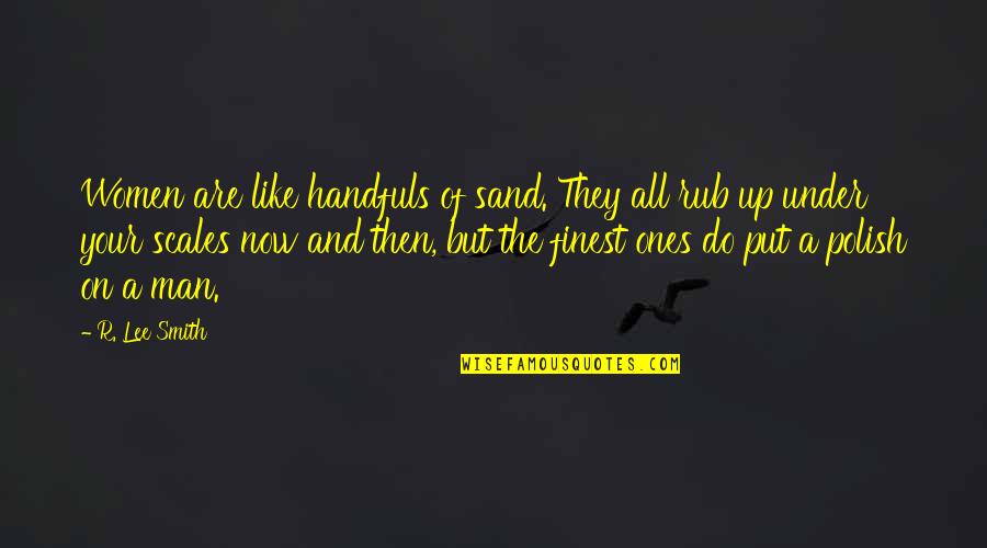 Polish Up Quotes By R. Lee Smith: Women are like handfuls of sand. They all