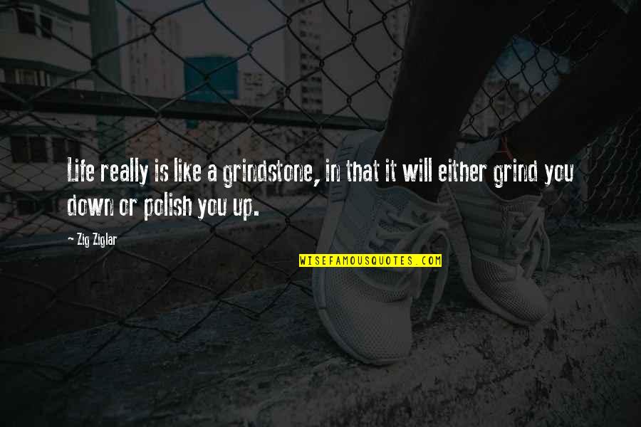 Polish Up Quotes By Zig Ziglar: Life really is like a grindstone, in that