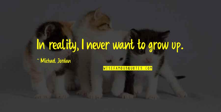 Polish Wisdom Quotes By Michael Jordan: In reality, I never want to grow up. Polish Wisdom Quotes By Michael Jordan: In reality, I never want to grow up.