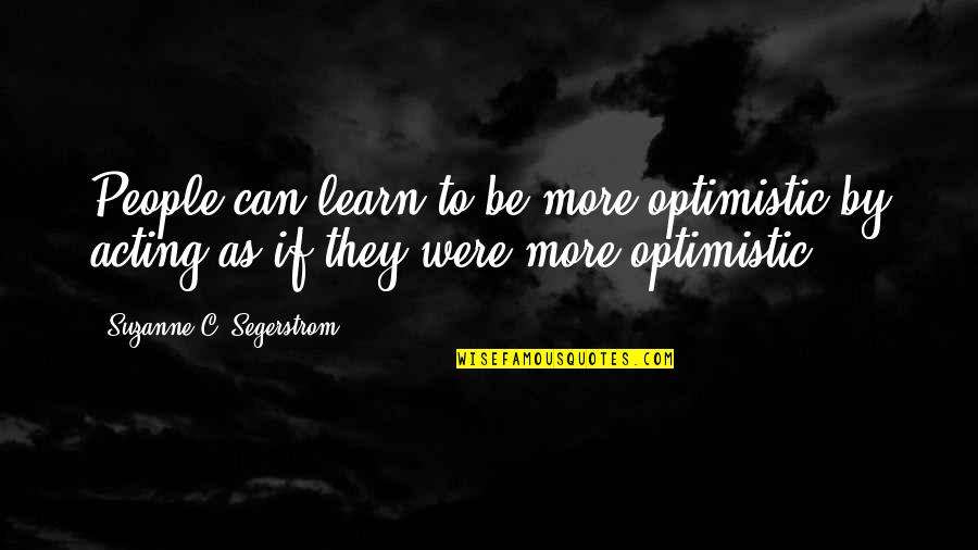 Polish Ww2 Quotes By Suzanne C. Segerstrom: People can learn to be more optimistic by