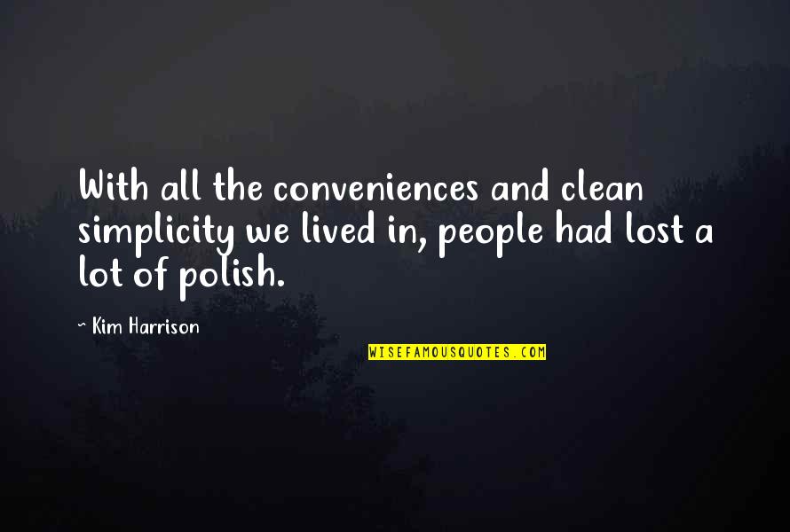 Polish'd Quotes By Kim Harrison: With all the conveniences and clean simplicity we Polish'd Quotes By Kim Harrison: With all the conveniences and clean simplicity we