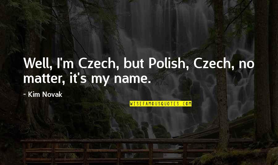 Polish'd Quotes By Kim Novak: Well, I'm Czech, but Polish, Czech, no matter,