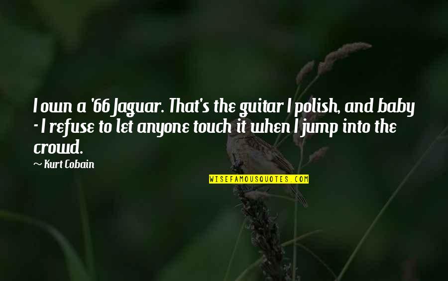 Polish'd Quotes By Kurt Cobain: I own a '66 Jaguar. That's the guitar Polish'd Quotes By Kurt Cobain: I own a '66 Jaguar. That's the guitar