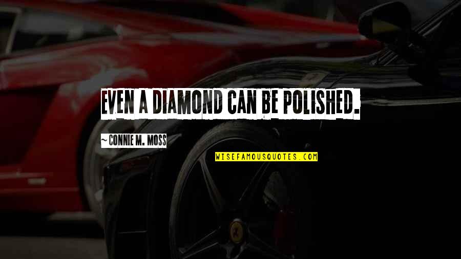 Polished Diamond Quotes By Connie M. Moss: Even a diamond can be polished. Polished Diamond Quotes By Connie M. Moss: Even a diamond can be polished.