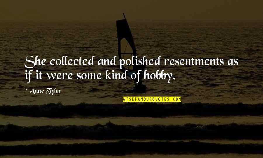 Polished Quotes By Anne Tyler: She collected and polished resentments as if it