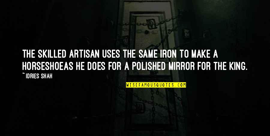 Polished Quotes By Idries Shah: The skilled artisan uses the same iron to