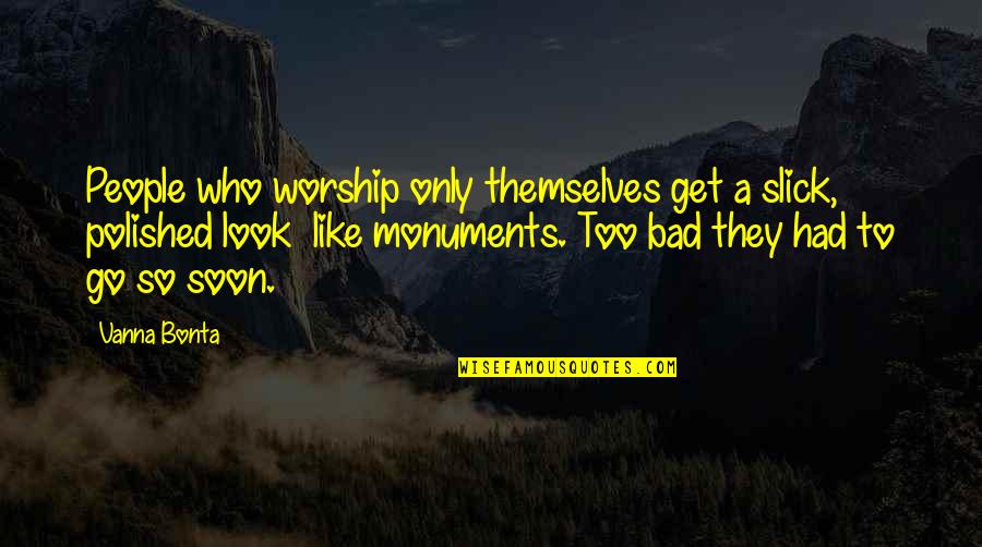 Polished Quotes By Vanna Bonta: People who worship only themselves get a slick,