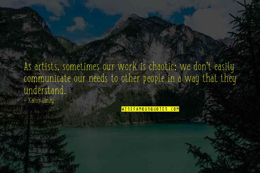 Polishers Variable Vs Dual Function Quotes By Kalup Linzy: As artists, sometimes our work is chaotic; we Polishers Variable Vs Dual Function Quotes By Kalup Linzy: As artists, sometimes our work is chaotic; we