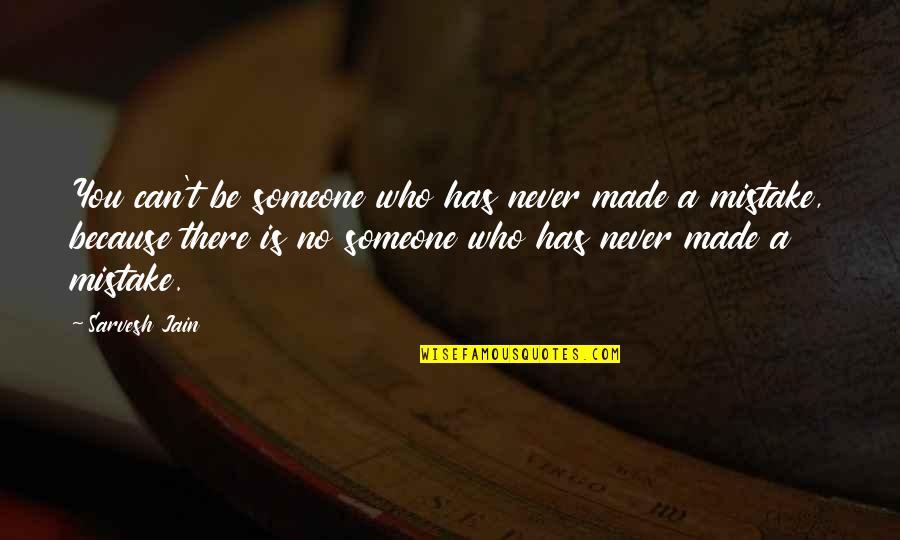 Polishes As Prose Quotes By Sarvesh Jain: You can't be someone who has never made Polishes As Prose Quotes By Sarvesh Jain: You can't be someone who has never made