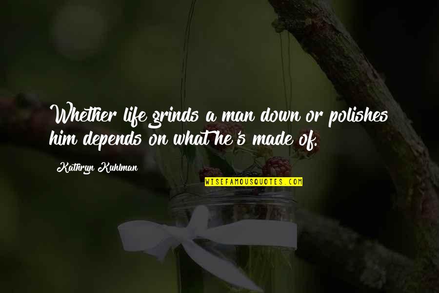 Polishes Quotes By Kathryn Kuhlman: Whether life grinds a man down or polishes