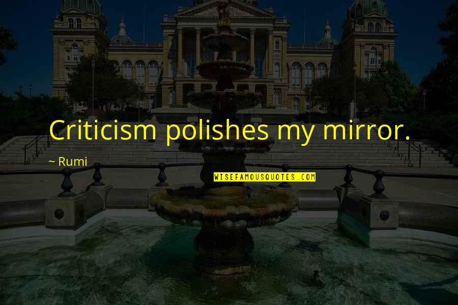 Polishes Quotes By Rumi: Criticism polishes my mirror.