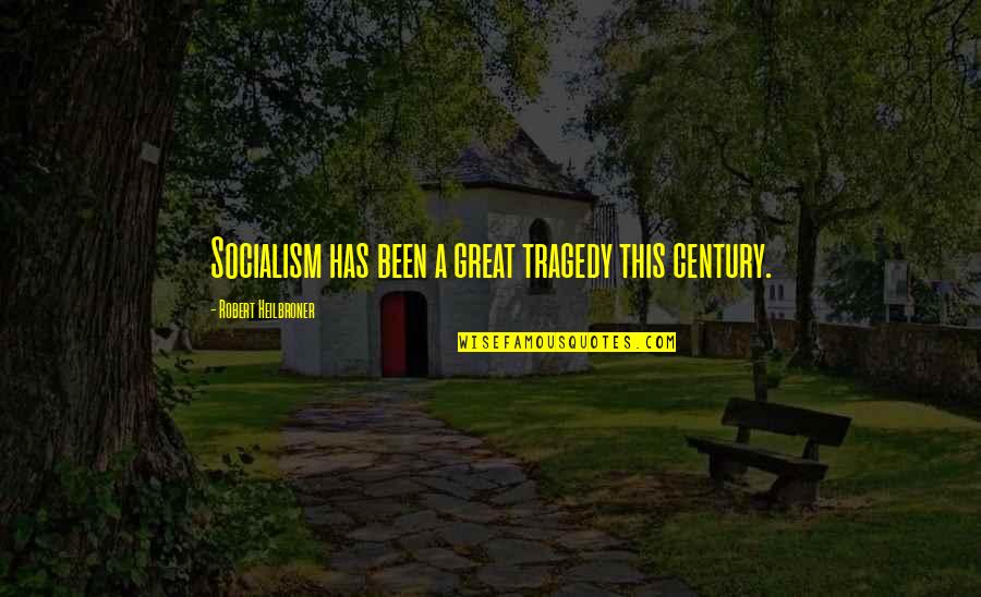 Polishing A Turd Quotes By Robert Heilbroner: Socialism has been a great tragedy this century.