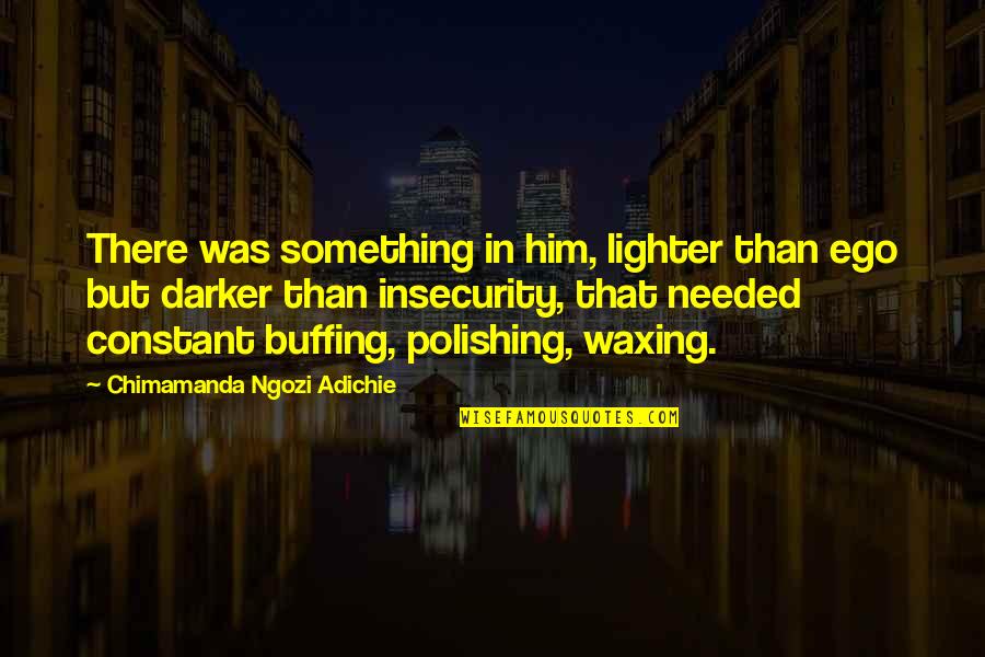 Polishing Quotes By Chimamanda Ngozi Adichie: There was something in him, lighter than ego