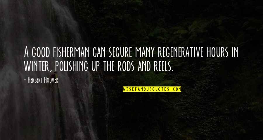 Polishing Quotes By Herbert Hoover: A good fisherman can secure many regenerative hours
