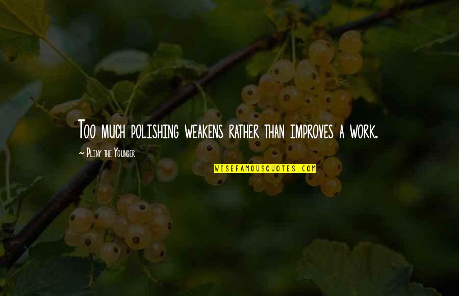 Polishing Quotes By Pliny The Younger: Too much polishing weakens rather than improves a