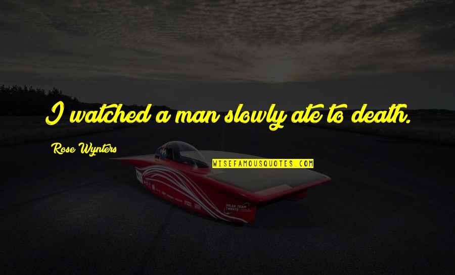 Polishing The Turd Quote Quotes By Rose Wynters: I watched a man slowly ate to death. Polishing The Turd Quote Quotes By Rose Wynters: I watched a man slowly ate to death.