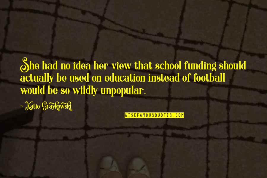 Polishness Quotes By Katie Graykowski: She had no idea her view that school Polishness Quotes By Katie Graykowski: She had no idea her view that school
