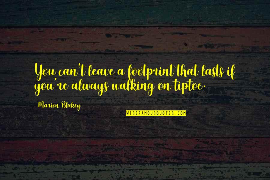 Polishness Quotes By Marion Blakey: You can't leave a footprint that lasts if