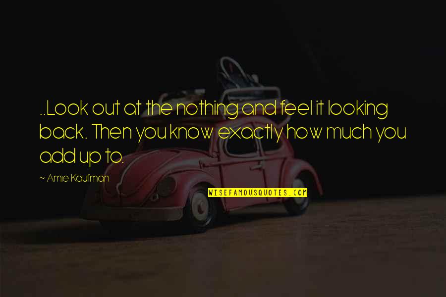 Polisky Day Quotes By Amie Kaufman: ..Look out at the nothing and feel it Polisky Day Quotes By Amie Kaufman: ..Look out at the nothing and feel it