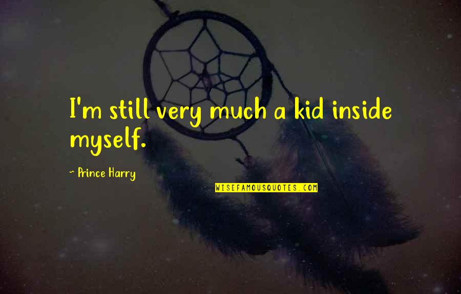 Polisky Day Quotes By Prince Harry: I'm still very much a kid inside myself. Polisky Day Quotes By Prince Harry: I'm still very much a kid inside myself.