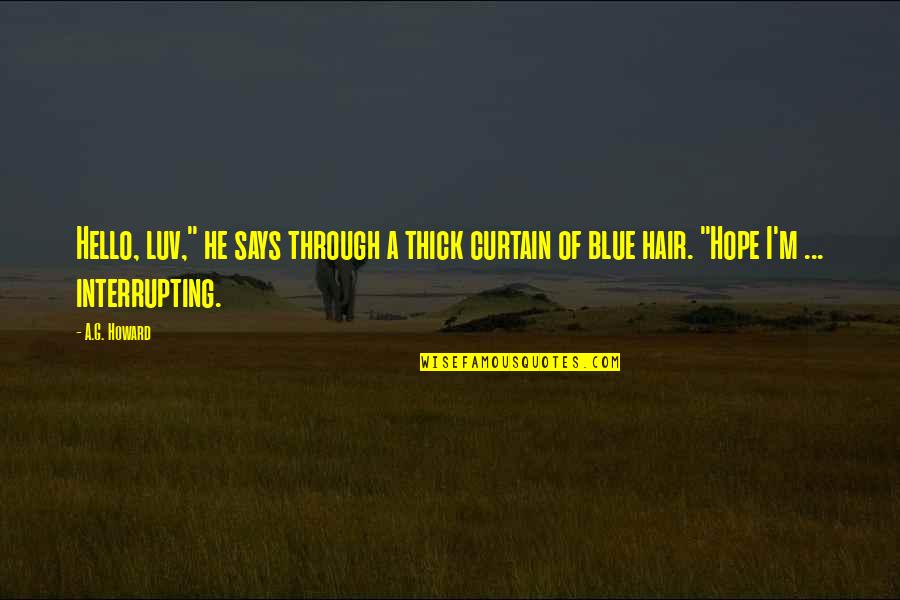 Polissemia Exercicios Quotes By A.G. Howard: Hello, luv," he says through a thick curtain Polissemia Exercicios Quotes By A.G. Howard: Hello, luv," he says through a thick curtain
