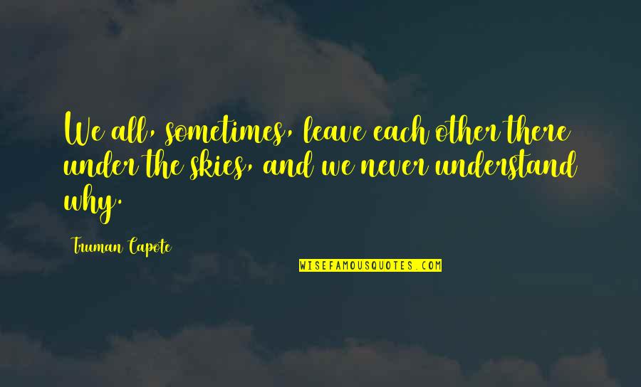 Polissemia Exercicios Quotes By Truman Capote: We all, sometimes, leave each other there under Polissemia Exercicios Quotes By Truman Capote: We all, sometimes, leave each other there under