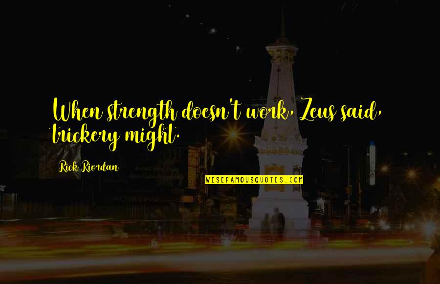 Polistina Assoc Quotes By Rick Riordan: When strength doesn't work, Zeus said, trickery might. Polistina Assoc Quotes By Rick Riordan: When strength doesn't work, Zeus said, trickery might.