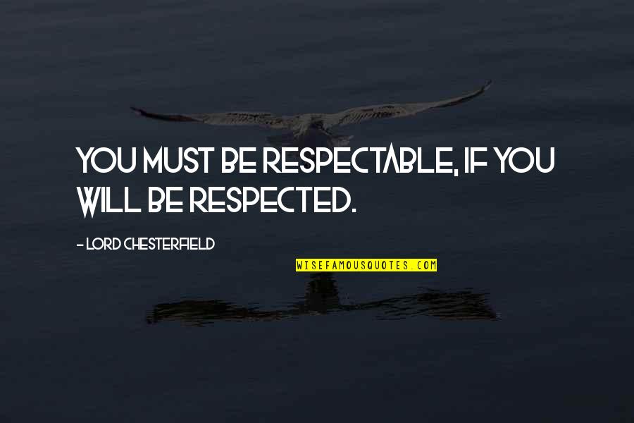 Politano Cafe Quotes By Lord Chesterfield: You must be respectable, if you will be