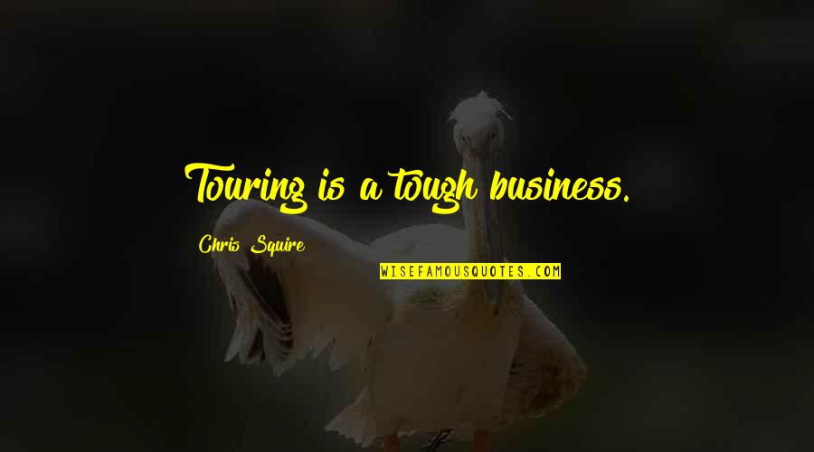 Politbureau Quotes By Chris Squire: Touring is a tough business.