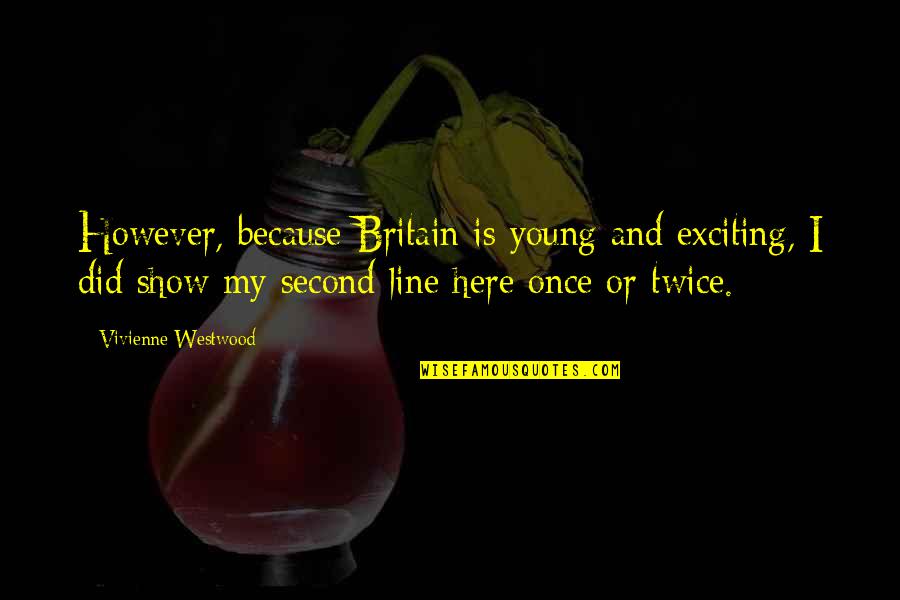 Politcal Quotes By Vivienne Westwood: However, because Britain is young and exciting, I