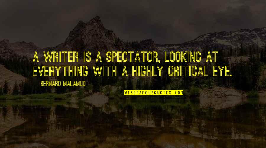 Polite Attitude Quotes By Bernard Malamud: A writer is a spectator, looking at everything