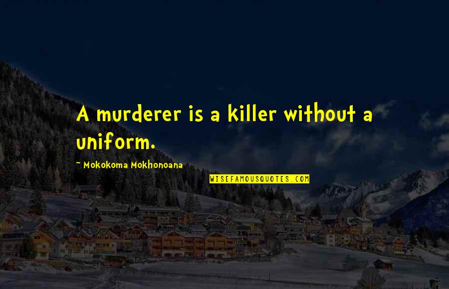 Polite Attitude Quotes By Mokokoma Mokhonoana: A murderer is a killer without a uniform.