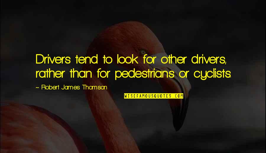 Polite Attitude Quotes By Robert James Thomson: Drivers tend to look for other drivers, rather