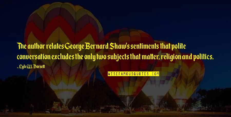 Polite Conversation Quotes By Lyle W. Dorsett: The author relates George Bernard Shaw's sentiments that