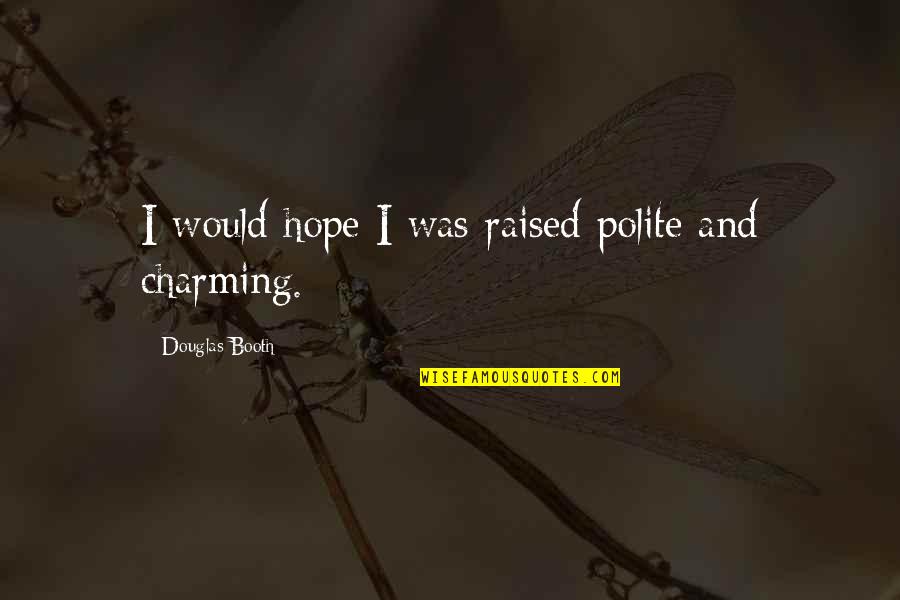 Polite Quotes By Douglas Booth: I would hope I was raised polite and