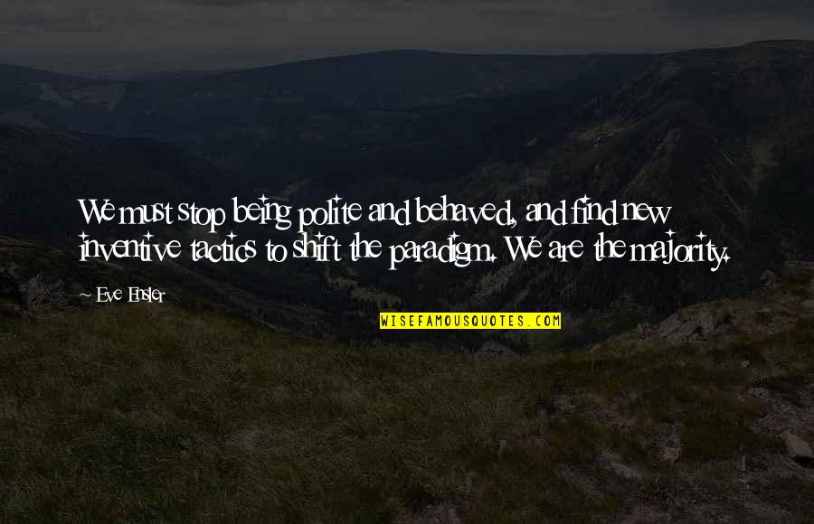 Polite Quotes By Eve Ensler: We must stop being polite and behaved, and