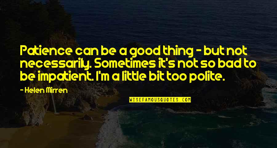 Polite Quotes By Helen Mirren: Patience can be a good thing - but