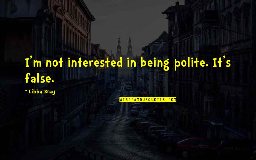 Polite Quotes By Libba Bray: I'm not interested in being polite. It's false.