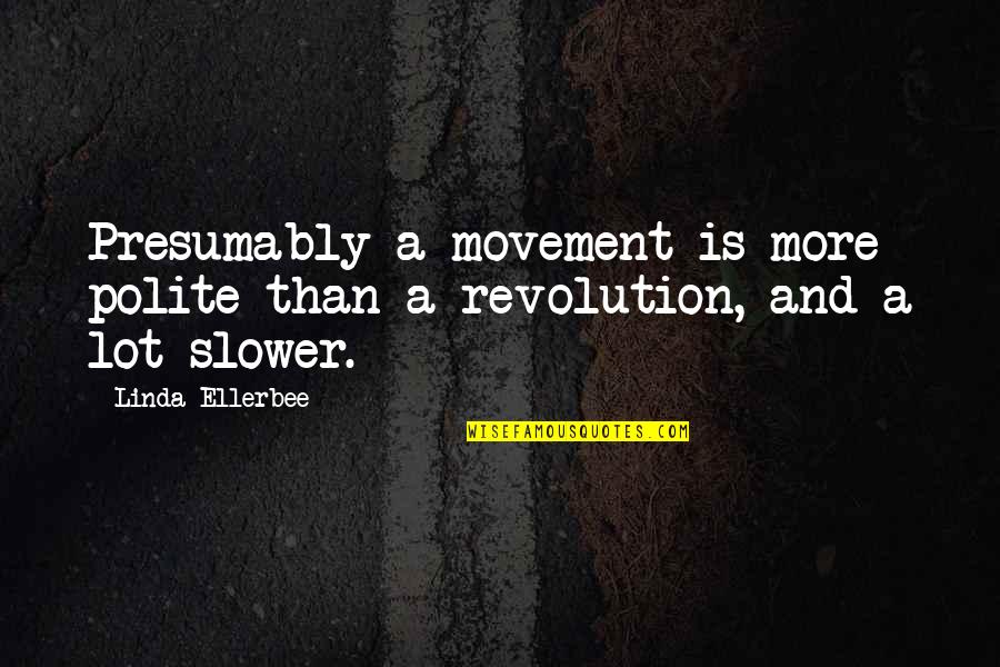 Polite Quotes By Linda Ellerbee: Presumably a movement is more polite than a