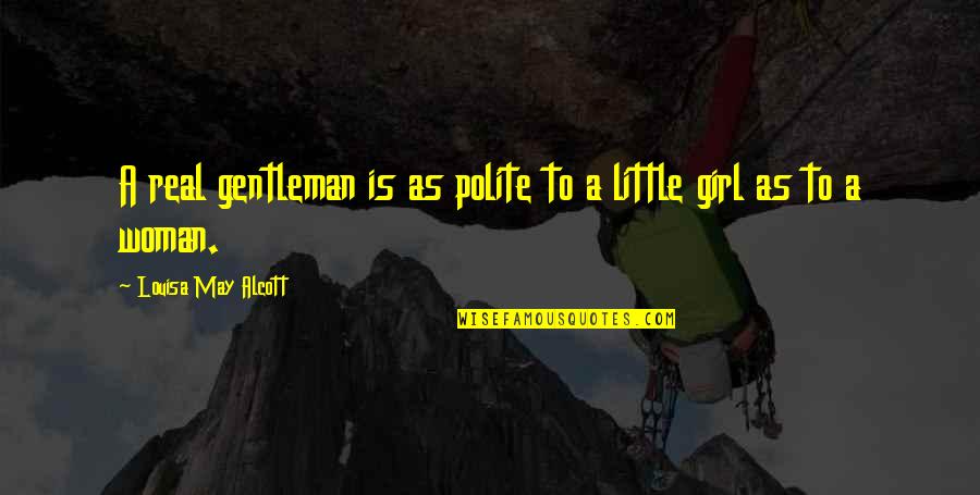 Polite Quotes By Louisa May Alcott: A real gentleman is as polite to a