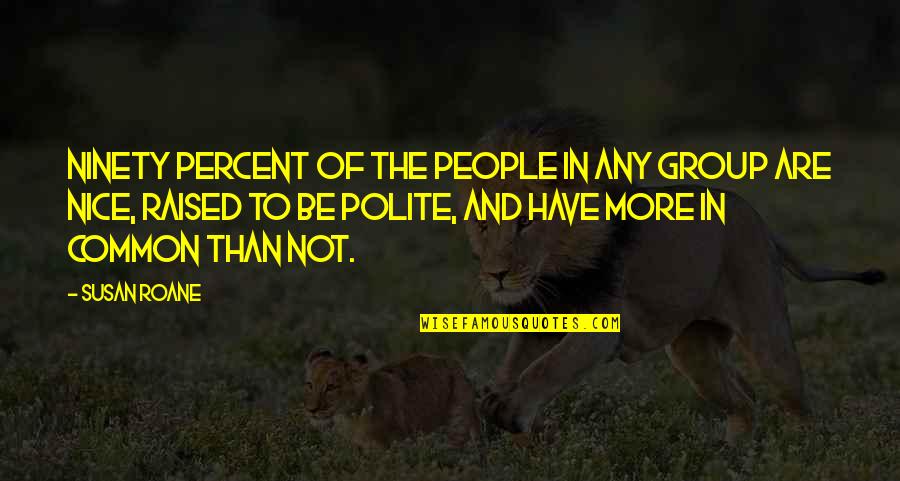 Polite Quotes By Susan RoAne: Ninety percent of the people in any group