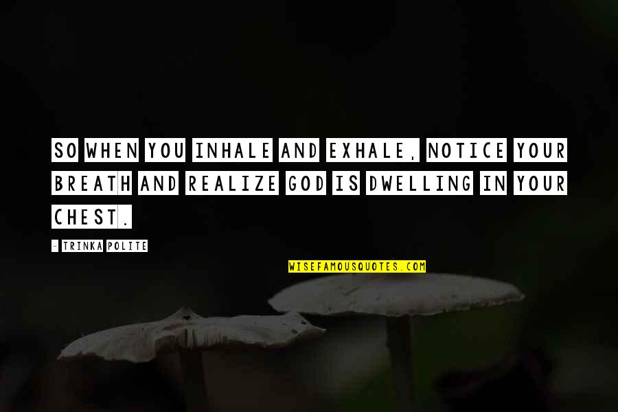 Polite Quotes By Trinka Polite: So when you inhale and exhale, notice your