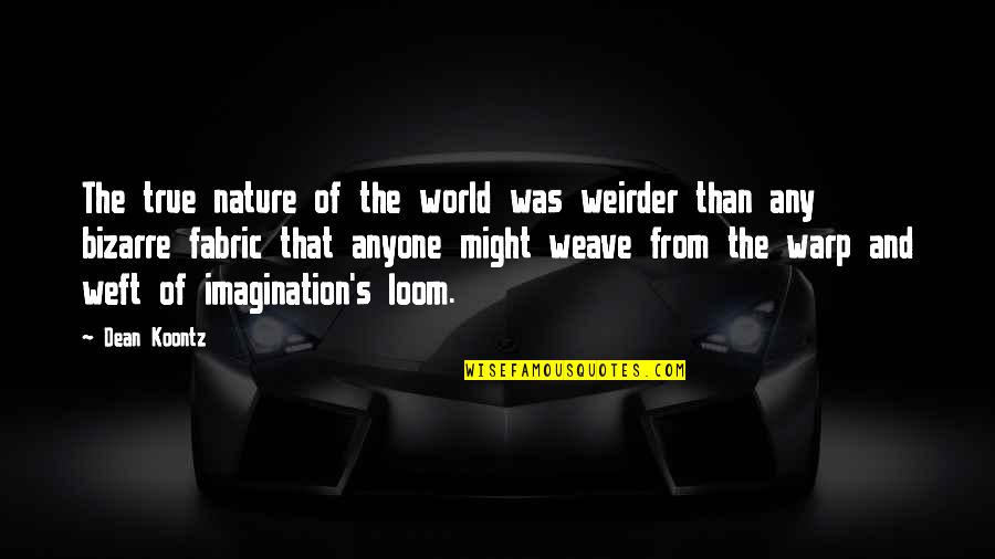 Polite Speech Quotes By Dean Koontz: The true nature of the world was weirder