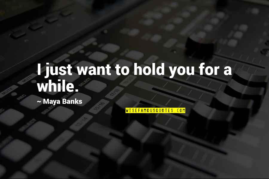 Politeen Quotes By Maya Banks: I just want to hold you for a Politeen Quotes By Maya Banks: I just want to hold you for a